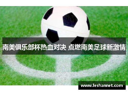 南美俱乐部杯热血对决 点燃南美足球新激情