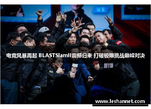 电竞风暴再起 BLASTSlamII震撼归来 打破极限挑战巅峰对决